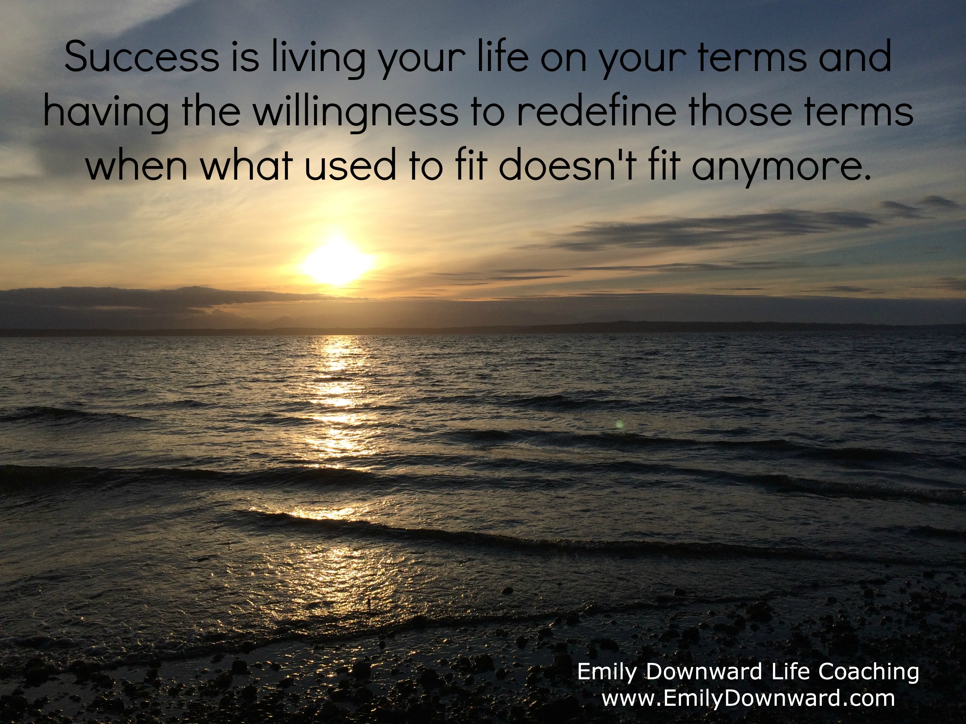Success is living your life on your terms and having the willingness to redefine those terms when what used to fit doesn't fit anymore.